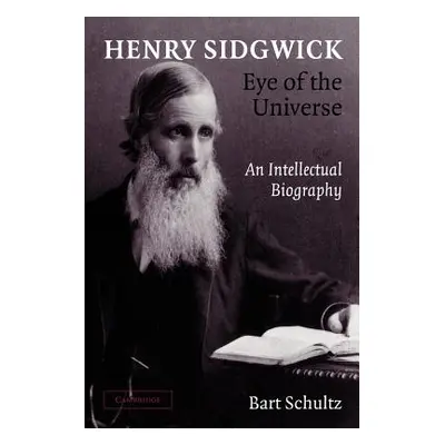 "Henry Sidgwick - Eye of the Universe: An Intellectual Biography" - "" ("Schultz Bart")