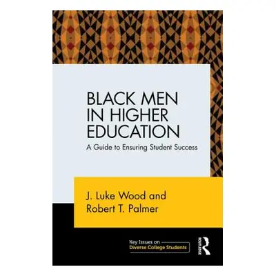 "Black Men in Higher Education: A Guide to Ensuring Student Success" - "" ("Wood J. Luke")