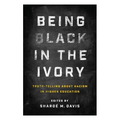 "Being Black in the Ivory: Truth-Telling about Racism in Higher Education" - "" ("Davis Shard M.