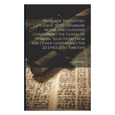 "Primer of the Gothic Language, With Grammar, Notes, and Glossary ...Containing the Gospel of St