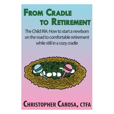 "From Cradle to Retirement: The Child IRA: How to start a newborn on the road to comfortable ret