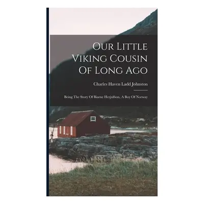 "Our Little Viking Cousin Of Long Ago: Being The Story Of Biarne Herjulfson, A Boy Of Norway" - 