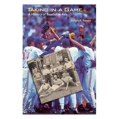 "Taking in a Game: A History of Baseball in Asia" - "" ("Reaves Joseph a.")