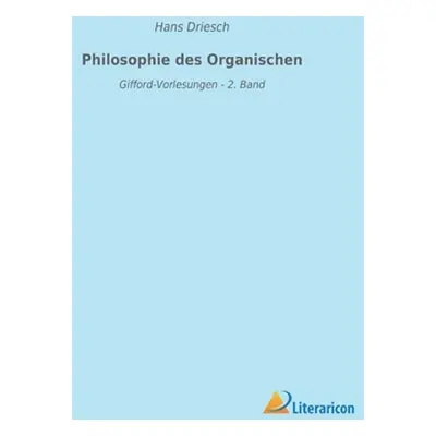 "Philosophie des Organischen: Gifford-Vorlesungen - 2. Band" - "" ("Driesch Hans")