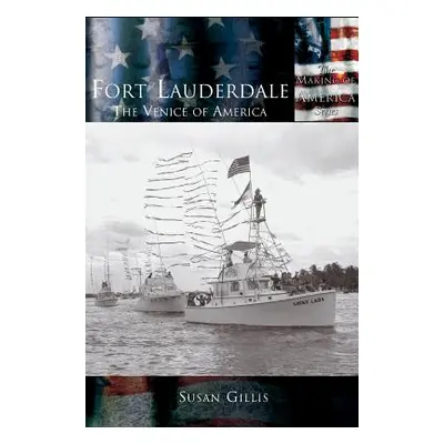 "Fort Lauderdale: The Venice of America" - "" ("Gillis Susan")