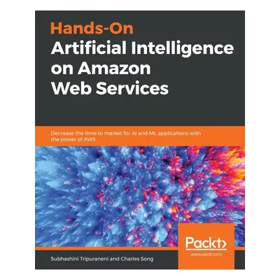 "Hands-On Artificial Intelligence on Amazon Web Services" - "" ("Tripuraneni Subhashini")