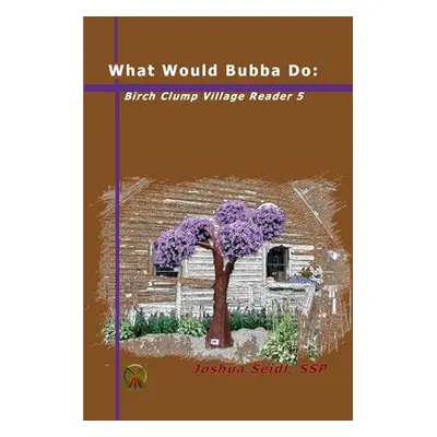 "What Would Bubba Do: Birch Clump Village Reader 5" - "" ("Seidl Joshua")