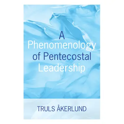 "A Phenomenology of Pentecostal Leadership" - "" ("Akerlund Truls")