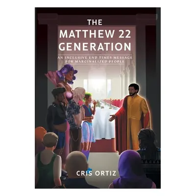 "The Matthew 22 Generation: An Inclusive End Times Message For Marginalized People" - "" ("Ortiz