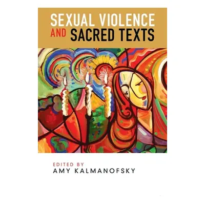 "Sexual Violence and Sacred Texts" - "" ("Kalmanofsky Amy")