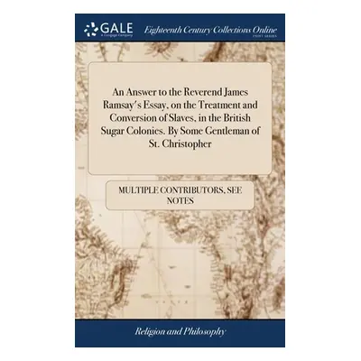 "An Answer to the Reverend James Ramsay's Essay, on the Treatment and Conversion of Slaves, in t