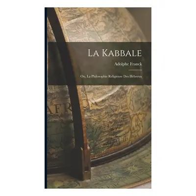 "La Kabbale: Ou, La Philosophie Religieuse Des Hbreux" - "" ("Franck Adolphe")