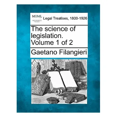 "The Science of Legislation. Volume 1 of 2" - "" ("Filangieri Gaetano")