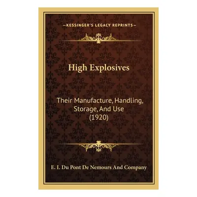 "High Explosives: Their Manufacture, Handling, Storage, And Use (1920)" - "" ("E I Du Pont de Ne