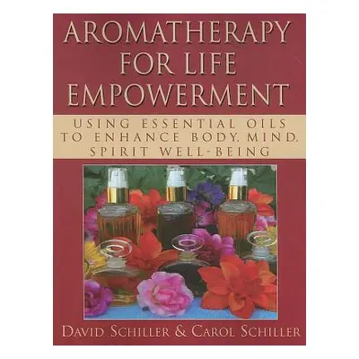 "Aromatherapy for Life Empowerment: Using Essential Oils to Enhance Body, Mind, Spirit Well-Bein