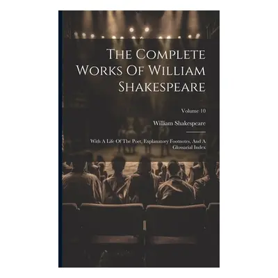 "The Complete Works Of William Shakespeare: With A Life Of The Poet, Explanatory Footnotes, And 