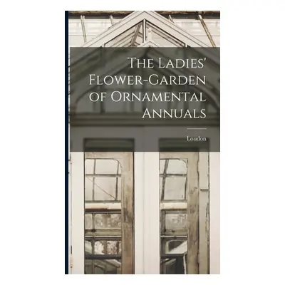 "The Ladies' Flower-Garden of Ornamental Annuals" - "" ("Loudon")