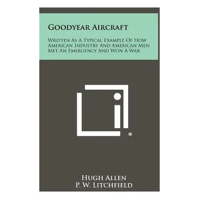 "Goodyear Aircraft: Written as a Typical Example of How American Industry and American Men Met a