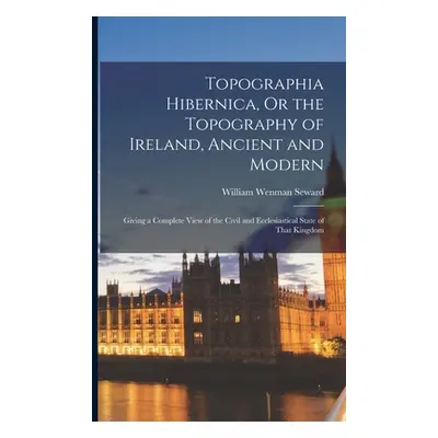 "Topographia Hibernica, Or the Topography of Ireland, Ancient and Modern: Giving a Complete View