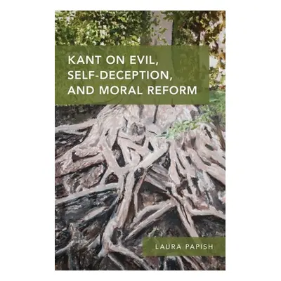 "Kant on Evil, Self-Deception, and Moral Reform" - "" ("Papish Laura")