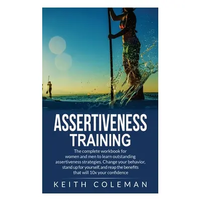 "Assertiveness Training: The complete workbook for women and men to learn outstanding assertiven