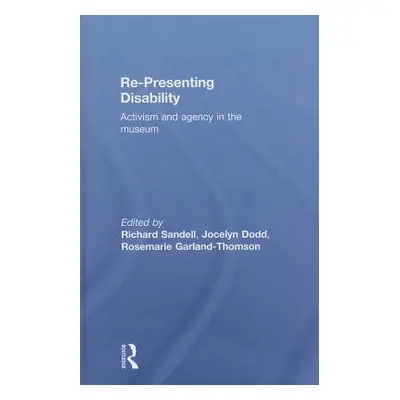 "Re-Presenting Disability: Activism and Agency in the Museum" - "" ("Sandell Richard")