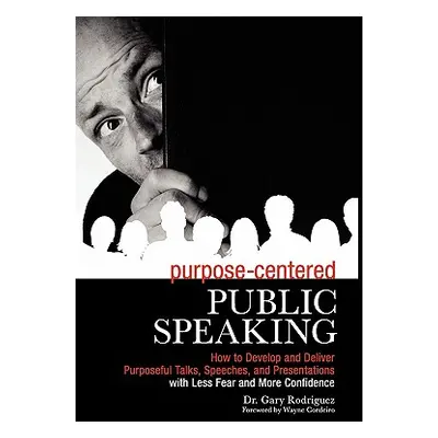 "Purpose-Centered Public Speaking" - "" ("Rodriguez Gary")