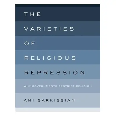 "Varieties of Religious Repression: Why Governments Restrict Religion" - "" ("Sarkissian Ani")