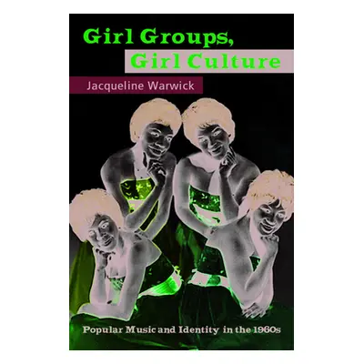 "Girl Groups, Girl Culture: Popular Music and Identity in the 1960s" - "" ("Warwick Jacqueline")