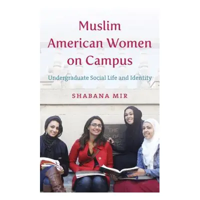 "Muslim American Women on Campus: Undergraduate Social Life and Identity" - "" ("Mir Shabana")