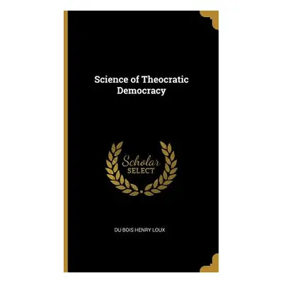 "Science of Theocratic Democracy" - "" ("Bois Henry Loux Du")