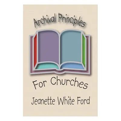 "Archival Principles of Churches: An Illustrated Guide for Beginning and Maintaining Congregatio