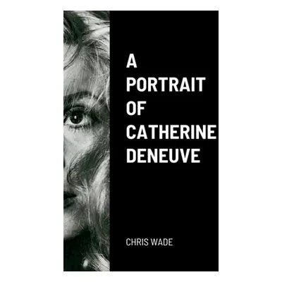 "A Portrait of Catherine Deneuve" - "" ("Wade Chris")