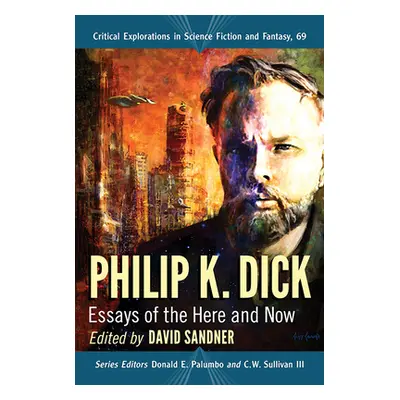 "Philip K. Dick: Essays of the Here and Now" - "" ("Sandner David")