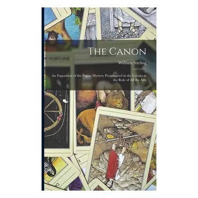 "The Canon: An Exposition of the Pagan Mystery Perpetuated in the Cabala as the Rule of all the 