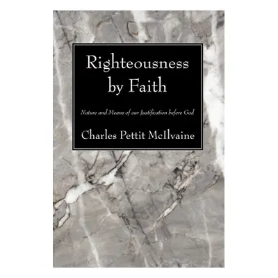 "Righteousness By Faith" - "" ("McIlvaine Charles Pettit")