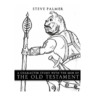 "A Character Study with the Men of the Old Testament" - "" ("Palmer Steve")