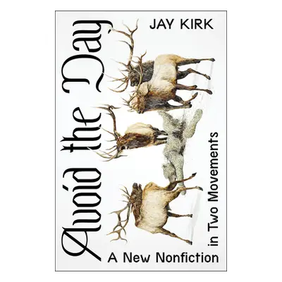 "Avoid the Day: A New Nonfiction in Two Movements" - "" ("Kirk Jay")