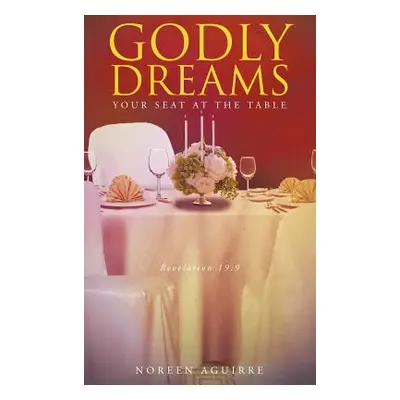 "Godly Dreams: Your Seat at the Table" - "" ("Aguirre Noreen")