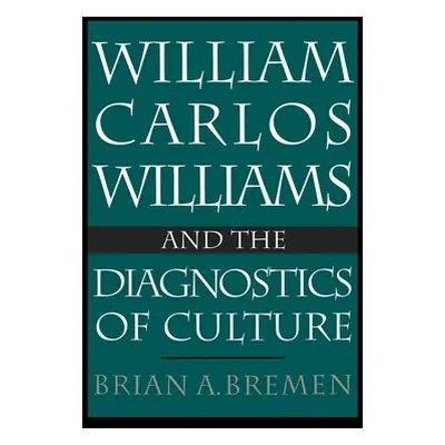 "William Carlos Williams and the Diagnostics of Culture" - "" ("Bremen Brian")