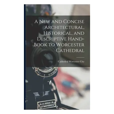 "A New and Concise Architectural, Historical, and Descriptive Hand-Book to Worcester Cathedral" 