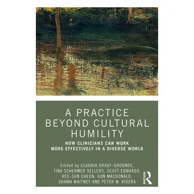 "A Practice Beyond Cultural Humility: How Clinicians Can Work More Effectively in a Diverse Worl