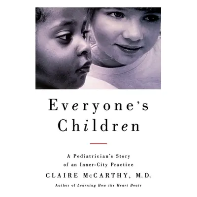 "Everyone's Child: A Pediatrician's Story of an Inner-City Practice" - "" ("McCarthy Claire")