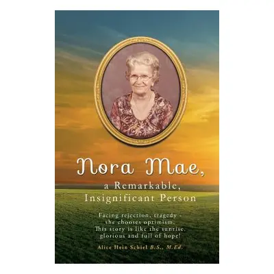 "Nora Mae, a Remarkable, Insignificant Person" - "" ("Schiel B. S. M. Ed Alice Hein")