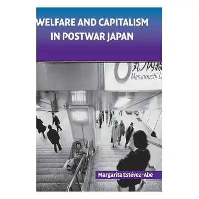 "Welfare and Capitalism in Postwar Japan: Party, Bureaucracy, and Business" - "" ("Estevez-Abe M