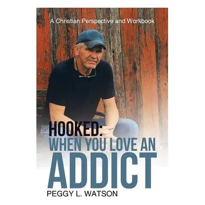 "Hooked: When You Love an Addict: A Christian Perspective and Workbook" - "" ("Watson Peggy L.")