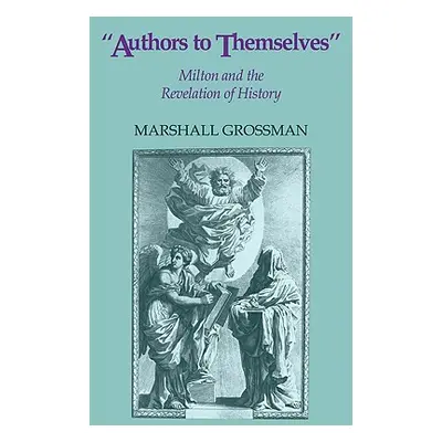 "Authors to Themselves: Milton and the Revelation of History" - "" ("Grossman Marshall")