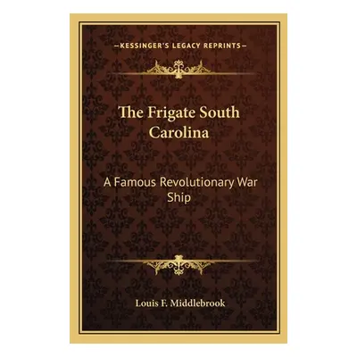 "The Frigate South Carolina: A Famous Revolutionary War Ship" - "" ("Middlebrook Louis F.")