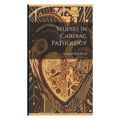 "Studies in Cardiac Pathology" - "" ("Norris George William")