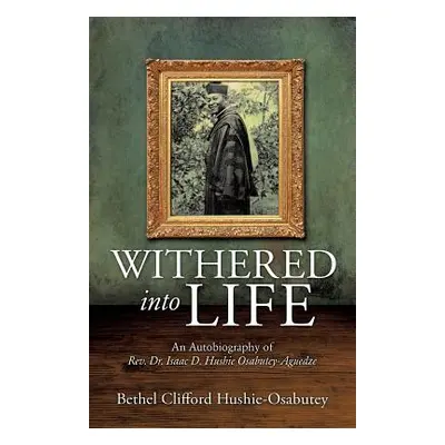 "Withered Into Life" - "" ("Hushie-Osabutey Bethel Clifford")